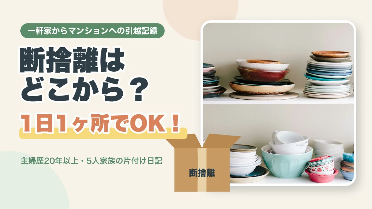 断捨離はどこから？1日1ヶ所でOK！一軒家からマンションへの引越記録
